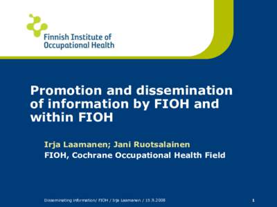 Promotion and dissemination of information by FIOH and within FIOH Irja Laamanen; Jani Ruotsalainen FIOH, Cochrane Occupational Health Field