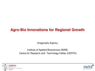 Agro-Bio Innovations for Regional Growth  Anagnostis Argiriou Institute of Applied Biosciences (INAB) Centre for Research and Technology Hellas (CERTH)