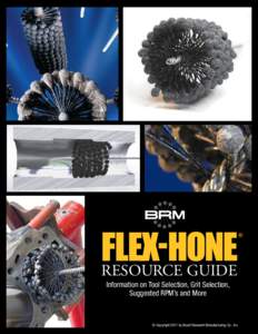 RESOURCE GUIDE Information on Tool Selection, Grit Selection, Suggested RPM’s and More © Copyright 2011 by Brush Research Manufacturing Co., Inc.