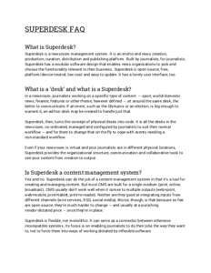 SUPERDESK FAQ What is Superdesk? Superdesk is a newsroom management system. It is an end-to-end news creation, production, curation, distribution and publishing platform. Built by journalists, for journalists, Superdesk 