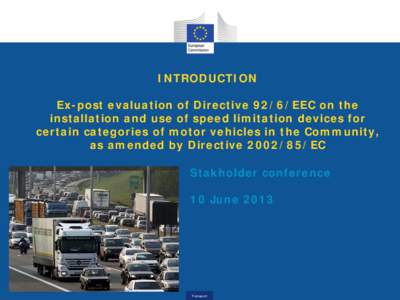 INTRODUCTION Ex-post evaluation of Directive 92/6/EEC on the installation and use of speed limitation devices for certain categories of motor vehicles in the Community, as amended by Directive[removed]EC Stakholder confe