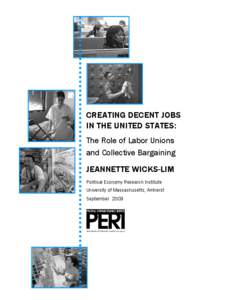 CREATING DECENT JOBS IN THE UNITED STATES: The Role of Labor Unions and Collective Bargaining JEANNETTE WICKS-LIM Political Economy Research Institute