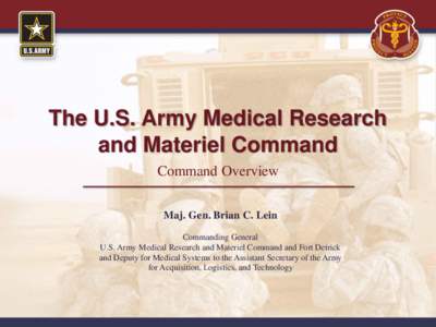 The U.S. Army Medical Research and Materiel Command Command Overview Maj. Gen. Brian C. Lein Commanding General U.S. Army Medical Research and Materiel Command and Fort Detrick