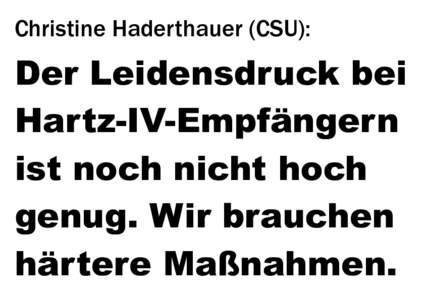 Christine Haderthauer (CSU):  Der Leidensdruck bei Hartz-IV-Empfängern ist noch nicht hoch genug. Wir brauchen