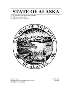 STATE OF ALASKA A Cost Allocation Plan for the State of Alaska FY 2012 Statewide Cost Plan Fiscal Year Ended June 30, 2012  Prepared by the