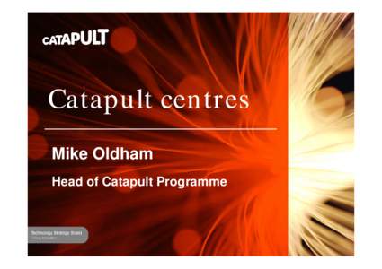 Catapult centres Mike Oldham Head of Catapult Programme Technology Strategy Board Five Strategic Focus Areas
