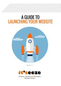 A GUIDE TO LAUNCHING YOUR WEBSITE Version 1.1  4 Easy Steps to