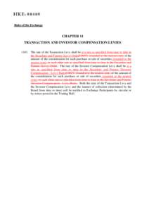 Rules of the Exchange  CHAPTER 11 TRANSACTION AND INVESTOR COMPENSATION LEVIES[removed]The rate of the Transaction Levy shall be at a rate as specified from time to time in the Securities and Futures (Levy) Order0.004% (ro