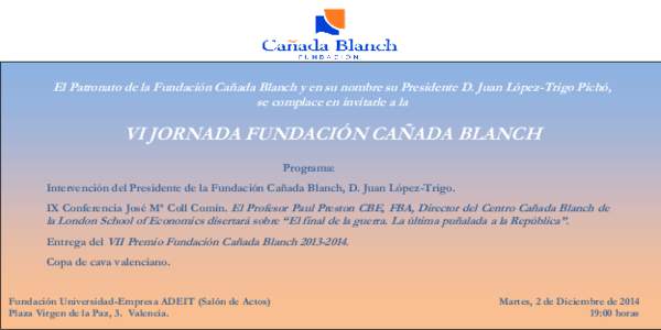 El Patronato de la Fundación Cañada Blanch y en su nombre su Presidente D. Juan López-Trigo Pichó, se complace en invitarle a la VI JORNADA FUNDACIÓN CAÑADA BLANCH Programa: Intervención del Presidente de la Funda