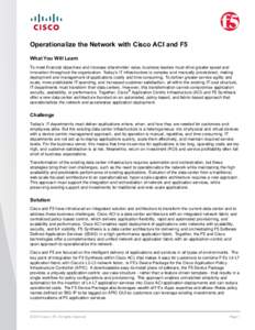 Operationalize the Network with Cisco ACI and F5 What You Will Learn To meet financial objectives and increase shareholder value, business leaders must drive greater speed and innovation throughout the organization. Toda