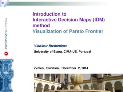 Introduction to Interactive Decision Maps (IDM) method Visualization of Pareto Frontier Vladimir Bushenkov University of Evora, CIMA-UE, Portugal