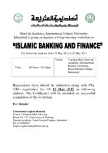 Shari`ah Academy, International Islamic University, Islamabad is going to organize a 4 days training workshop on For University students, from 19 May 2015 to 22 May 2015 Vanue: Time: