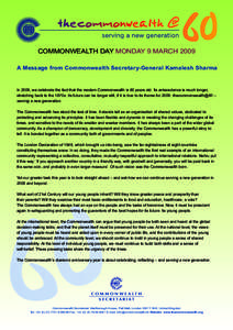 COMMONWEALTH DAY MONDAY 9 MARCH 2009 A Message from Commonwealth Secretary-General Kamalesh Sharma In 2009, we celebrate the fact that the modern Commonwealth is 60 years old. Its antecedence is much longer, stretching b
