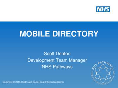 MOBILE DIRECTORY Scott Denton Development Team Manager NHS Pathways  Copyright © 2015 Health and Social Care Information Centre