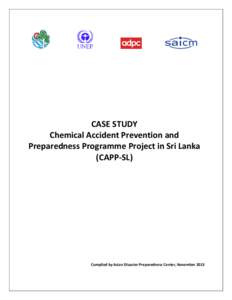 CASE STUDY Chemical Accident Prevention and Preparedness Programme Project in Sri Lanka (CAPP-SL)  Compiled by Asian Disaster Preparedness Center, November 2013