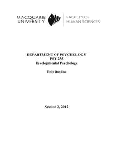 DEPARTMENT OF PSYCHOLOGY PSY 235 Developmental Psychology Unit Outline  Session 2, 2012