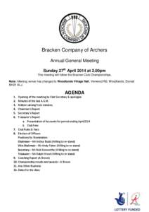 Bracken Company of Archers Annual General Meeting Sunday 27th April 2014 at 2.00pm This meeting will follow the Bracken Club Championships. Note: Meeting venue has changed to Woodlands Village Hall, Verwood Rd, Woodlands