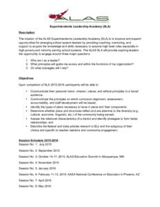 Superintendents Leadership Academy (SLA) Description The mission of the ALAS Superintendents Leadership Academy (SLA) is to improve and expand opportunities for emerging school system leaders by providing coaching, mento