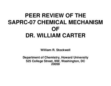 PEER REVIEW OF THE SAPRC-07 CHEMICAL MECHANISM OF DR. WILLIAM CARTER William R. Stockwell Department of Chemistry, Howard University