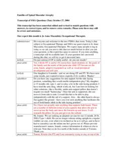 Families of Spinal Muscular Atrophy Transcript of SMA Questions Chat, October 27, 2004 This transcript has been somewhat edited and revised to match questions with answers, to correct typos, and to remove extra remarks. 