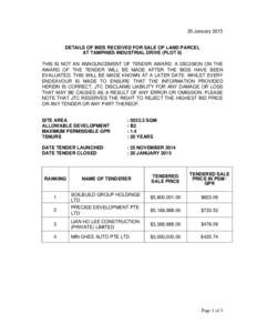 20 January 2015 DETAILS OF BIDS RECEIVED FOR SALE OF LAND PARCEL AT TAMPINES INDUSTRIAL DRIVE (PLOT 8) THIS IS NOT AN ANNOUNCEMENT OF TENDER AWARD. A DECISION ON THE AWARD OF THE TENDER WILL BE MADE AFTER THE BIDS HAVE B