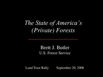 The State of America’s (Private) Forests Brett J. Butler U.S. Forest Service  Land Trust Rally