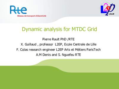 Dynamic analysis for MTDC Grid Pierre Rault PhD /RTE X. Guillaud , professor L2EP, Ecole Centrale de Lille F. Colas research engineer L2EP Arts et Métiers ParisTech A.M Denis and S. Nguefeu RTE