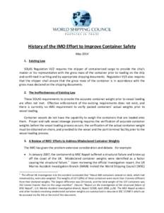 History of the IMO Effort to Improve Container Safety May[removed]Existing Law SOLAS Regulation VI/2 requires the shipper of containerized cargo to provide the ship’s master or his representative with the gross mass of