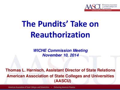 The Pundits’ Take on Reauthorization WICHE Commission Meeting November 10, 2014  Thomas L. Harnisch, Assistant Director of State Relations