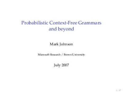 Probabilistic Context-Free Grammars and beyond Mark Johnson Microsoft Research / Brown University  July 2007