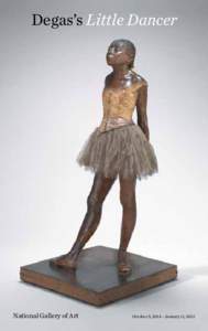 Degas’s Little Dancer  National Gallery of Art October 5, 2014!–!January 11, 2015
