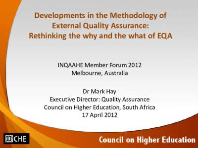 Developments in the Methodology of External Quality Assurance: Rethinking the why and the what of EQA INQAAHE Member Forum 2012 Melbourne, Australia Dr Mark Hay