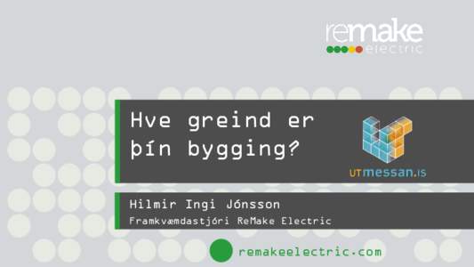 Hve greind er þín bygging? Hilmir Ingi Jónsson Framkvæmdastjóri ReMake Electric  remakeelectric.com