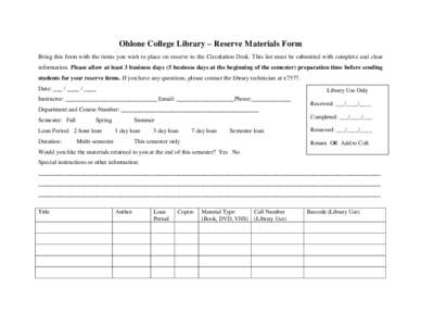 Ohlone College Library – Reserve Materials Form Bring this form with the items you wish to place on reserve to the Circulation Desk. This list must be submitted with complete and clear information. Please allow at leas