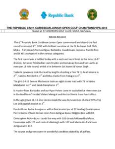 THE REPUBLIC BANK CARIBBEAN JUNIOR OPEN GOLF CHAMPIONSHIPS 2015 Hosted at: ST ANDREWS GOLF CLUB, MOKA, MARAVAL MEDIA RELEASE The 6th Republic Bank Caribbean Junior Open commenced and closed the first round today April 8t