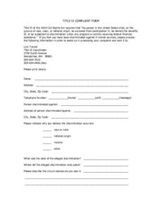 TITLE VI COMPLAINT FORM Title VI of the 1964 Civil Rights Act requires that “No person in the United States shall, on the ground of race, color, or national origin, be excluded from participation in, be denied the bene