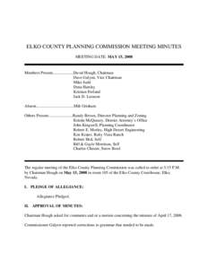 ELKO COUNTY PLANNING COMMISSION MEETING MINUTES MEETING DATE: MAY 15, 2008 Members Present....................David Hough, Chairman Dave Galyen, Vice Chairman Mike Judd