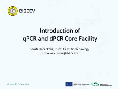 Introduction of qPCR and dPCR Core Facility Vlasta Korenková, Institute of Biotechnology   www.biocev.eu