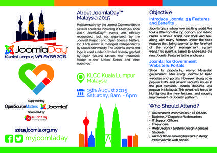 About JoomlaDay™ Malaysia 2015 Held annually by the Joomla Communities in several countries including in Malaysia sinceJoomlaDay™ events are officially recognized, but not organized, by the