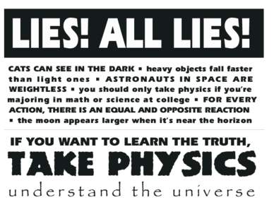 LIES! ALL LIES! CATS CAN SEE IN THE DARK • heavy objects fall faster t ha n l i gh t o nes • AS TRO NAU TS I N S PAC E ARE WEIGHTLESS • you should only take physics if you’re majoring in math or science at colleg