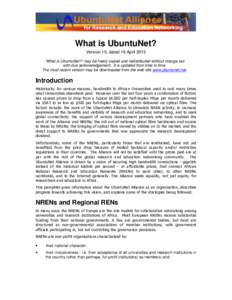 What is UbuntuNet? Version 15, dated 16 April 2013 “What is UbuntuNet?” may be freely copied and redistributed without change but with due acknowledgement. It is updated from time to time. The most recent version may