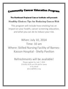 The Northeast Regional Cancer Institute will present:  Healthy Choices: Tips for Reducing Cancer Risk This program will include how smoking has an impact on your health, cancer screening education, and what you can do to