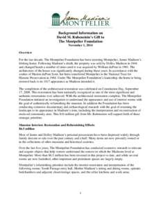 Background Information on David M. Rubenstein’s Gift to The Montpelier Foundation November 1, 2014 Overview For the last decade, The Montpelier Foundation has been restoring Montpelier, James Madison’s