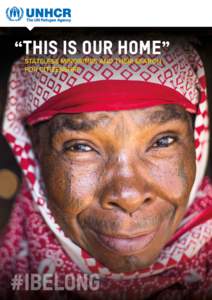 “THIS IS our HOME” Stateless minorities and their search for citizenship Imagine being told you don’t belong because of the language you speak, the faith you follow, the customs you practice or the colour of your 