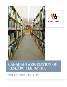 CANADIAN ASSOCIATION OF RESEARCH LIBRARIES 2013 ANNUAL REPORT Contents President’s message