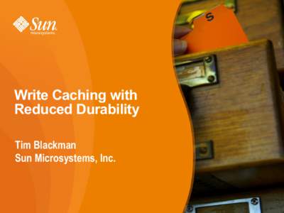 Write Caching with Reduced Durability Tim Blackman Sun Microsystems, Inc.  1