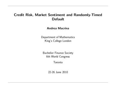 Credit Risk, Market Sentiment and Randomly-Timed Default Andrea Macrina Department of Mathematics King’s College London