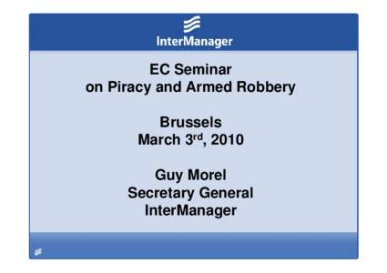 EC Seminar on Piracy and Armed Robbery Brussels March 3rd, 2010 Guy Morel Secretary General