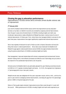 Press Release Closing the gap in education performance Improvements in GCSEs across Serco contracts almost double national rate of improvement 4th February 2010 Last month’s finalised national GCSE results confirm that