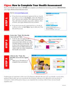 Cigna: How to Complete Your Health Assessment  Start your Health Assessment AFTER you complete your Biometric Screening and have RECEIVED your Cigna Medical Identification Card.  STEP 3